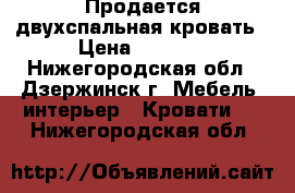 Продается двухспальная кровать › Цена ­ 5 500 - Нижегородская обл., Дзержинск г. Мебель, интерьер » Кровати   . Нижегородская обл.